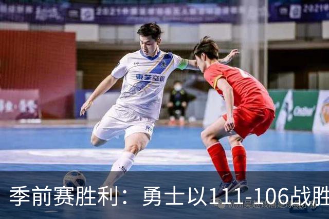 季前赛胜利：勇士以111-106战胜国王，阿卡夫表现亮眼